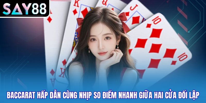 Baccarat hấp dẫn cùng nhịp so điểm nhanh giữa hai cửa đối lập