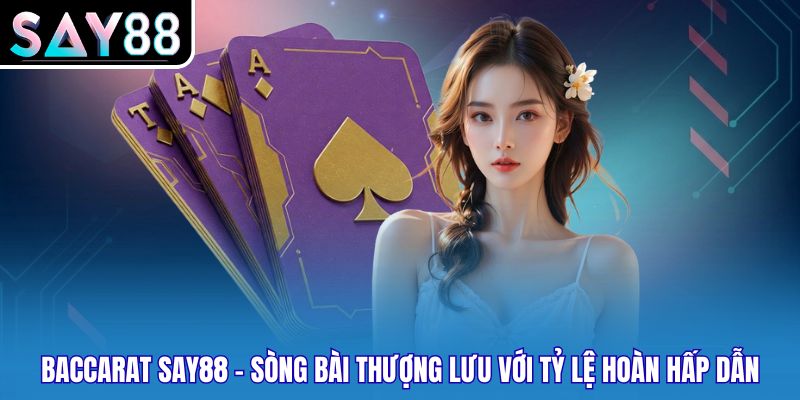 Baccarat Say88 - Sòng Bài Thượng Lưu Với Tỷ Lệ Hoàn Hấp Dẫn