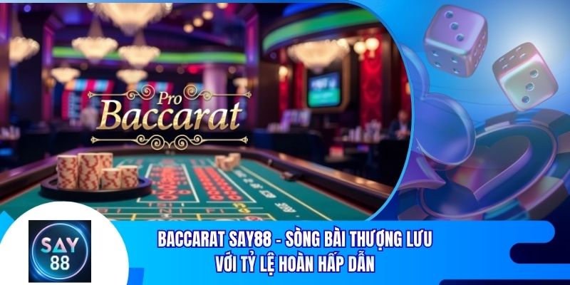 Baccarat Say88 - Sòng Bài Thượng Lưu Với Tỷ Lệ Hoàn Hấp Dẫn