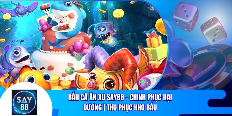 Bắn Cá Ăn Xu Say88 - Chinh Phục Đại Dương | Thu Phục Kho Báu