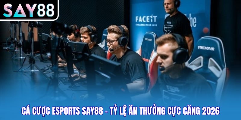 Cá Cược Esports Say88 - Tỷ Lệ Ăn Thưởng Cực Căng 2026