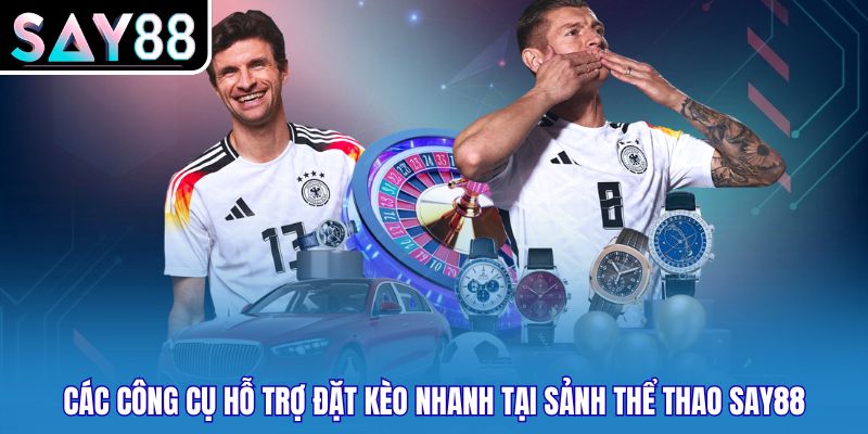 Các công cụ hỗ trợ đặt kèo nhanh tại sảnh thể thao Say88