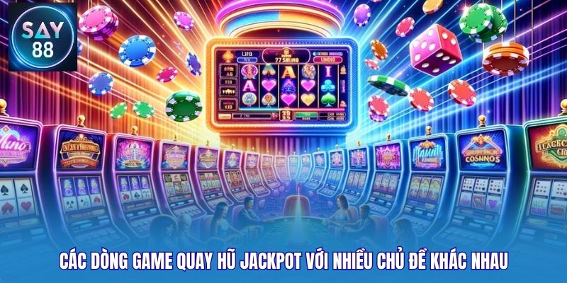 Các dòng game quay hũ jackpot với nhiều chủ đề khác nhau