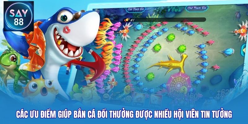 Các ưu điểm giúp bắn cá đổi thưởng được nhiều hội viên tin tưởng