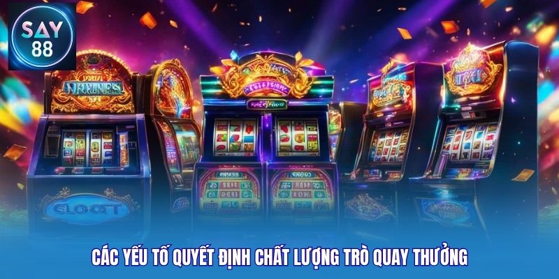 Các yếu tố quyết định chất lượng trò quay thưởng