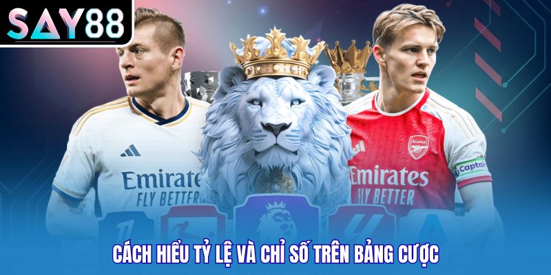Cách hiểu tỷ lệ và chỉ số trên bảng cược