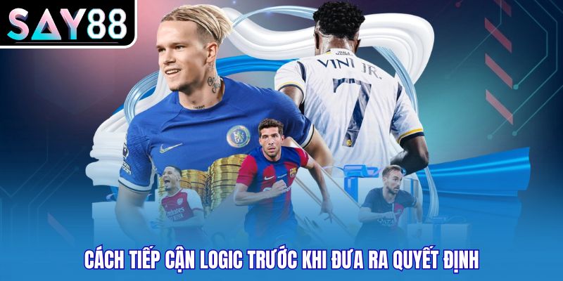 Cách tiếp cận logic trước khi đưa ra quyết định