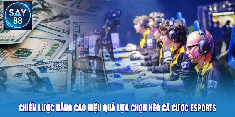 Chiến lược nâng cao hiệu quả lựa chọn kèo cá cược esports