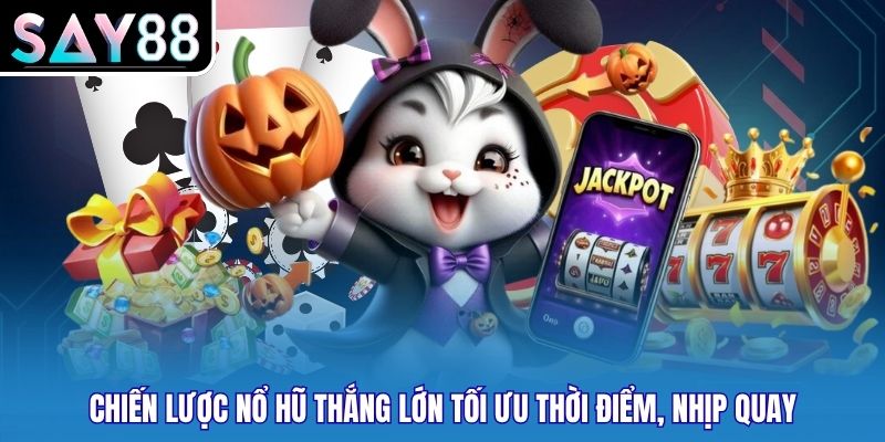 Chiến lược Nổ hũ thắng lớn tối ưu thời điểm, nhịp quay