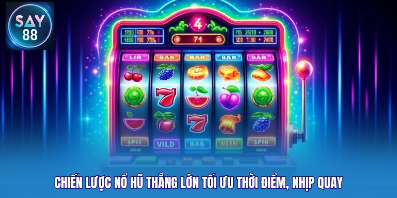 Chiến lược Nổ hũ thắng lớn tối ưu thời điểm, nhịp quay