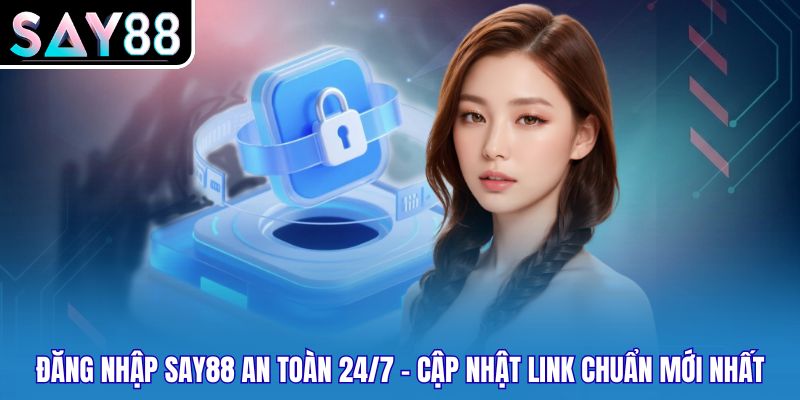 Đăng Nhập Say88 An Toàn 24/7 - Cập Nhật Link Chuẩn Mới Nhất