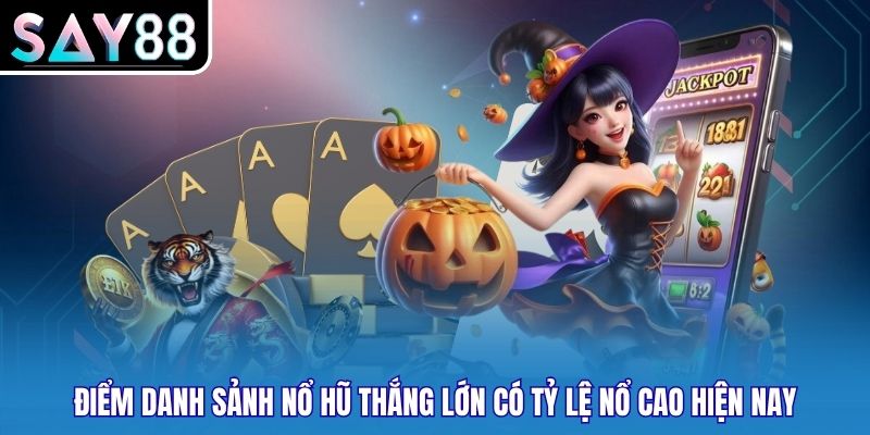 Điểm danh sảnh nổ hũ thắng lớn có tỷ lệ nổ cao hiện nay