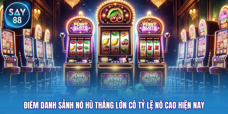 Điểm danh sảnh nổ hũ thắng lớn có tỷ lệ nổ cao hiện nay