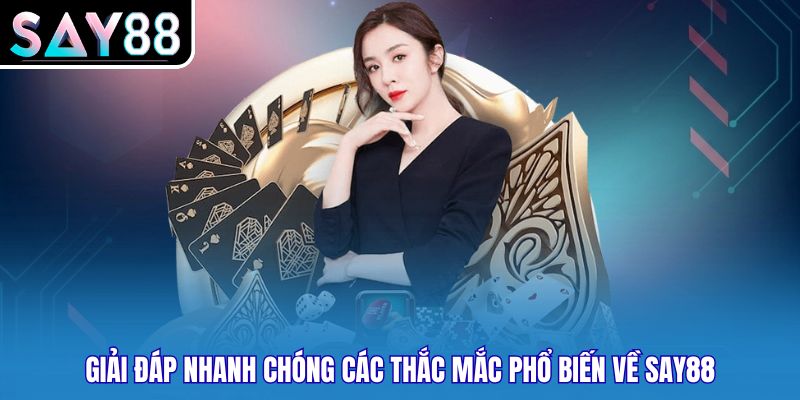 Giải đáp nhanh chóng các thắc mắc phổ biến về Say88