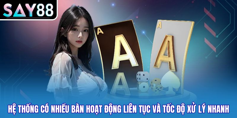 Hệ thống có nhiều bàn hoạt động liên tục và tốc độ xử lý nhanh