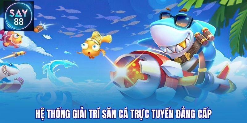 Hệ thống giải trí săn cá trực tuyến đẳng cấp