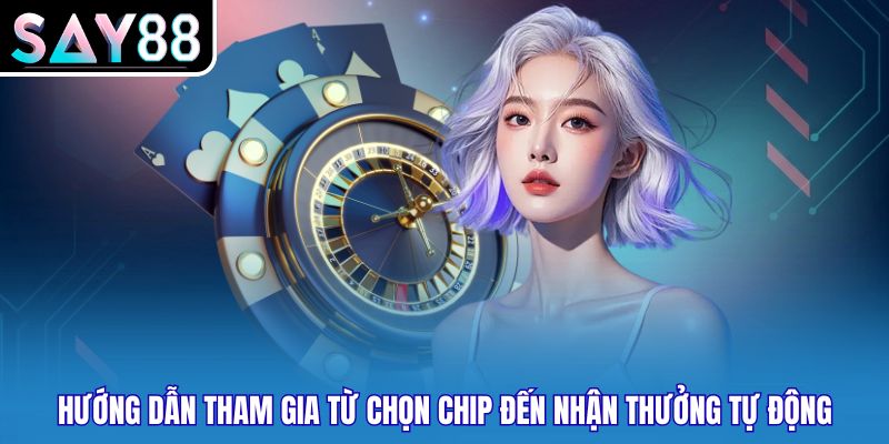 Hướng dẫn tham gia từ chọn chip đến nhận thưởng tự động