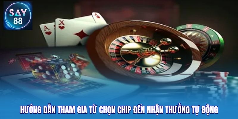 Hướng dẫn tham gia từ chọn chip đến nhận thưởng tự động