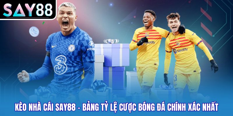 Kèo Nhà Cái Say88 - Bảng Tỷ Lệ Cược Bóng Đá Chính Xác Nhất