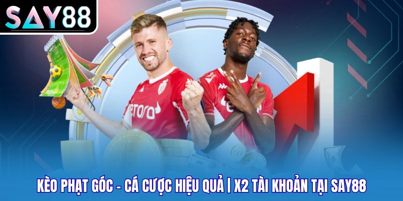 Kèo Phạt Góc - Cá Cược Hiệu Quả | X2 Tài Khoản Tại Say88