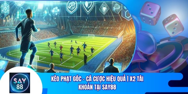 Kèo Phạt Góc - Cá Cược Hiệu Quả | X2 Tài Khoản Tại Say88