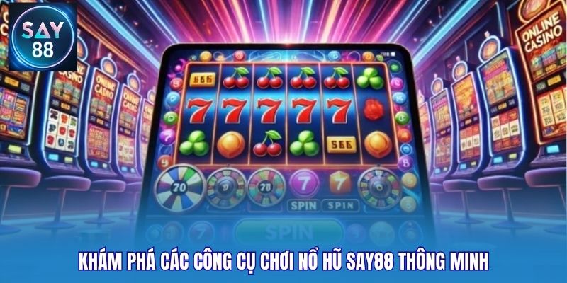 Khám phá các công cụ chơi nổ hũ Say88 thông minh