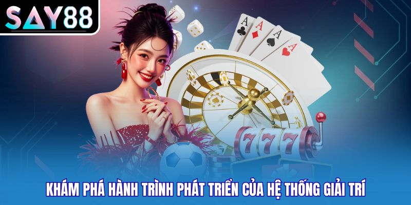 Khám phá hành trình phát triển của hệ thống giải trí