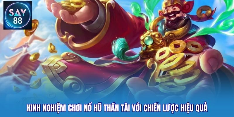 Kinh nghiệm chơi nổ hũ Thần Tài với chiến lược hiệu quả