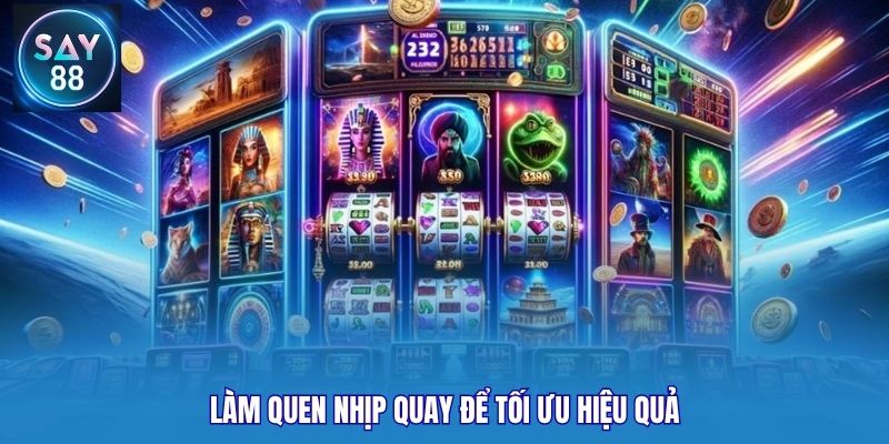 Làm quen nhịp quay để tối ưu hiệu quả