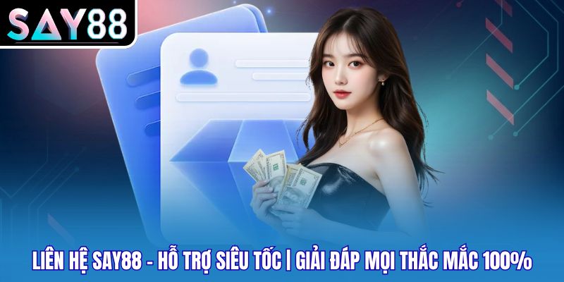 Liên Hệ Say88 - Hỗ Trợ Siêu Tốc | Giải Đáp Mọi Thắc Mắc 100%