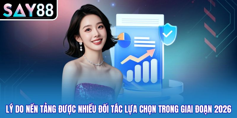 Lý do nền tảng được nhiều đối tác lựa chọn trong giai đoạn 2026