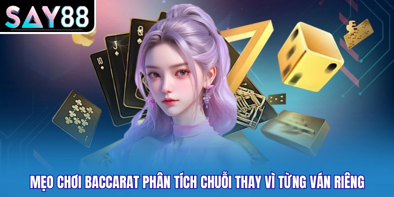 Mẹo chơi baccarat phân tích chuỗi thay vì từng ván riêng