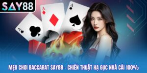 Mẹo Chơi Baccarat Say88 - Chiến Thuật Hạ Gục Nhà Cái 100%
