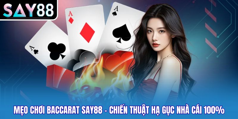 Mẹo Chơi Baccarat Say88 - Chiến Thuật Hạ Gục Nhà Cái 100%