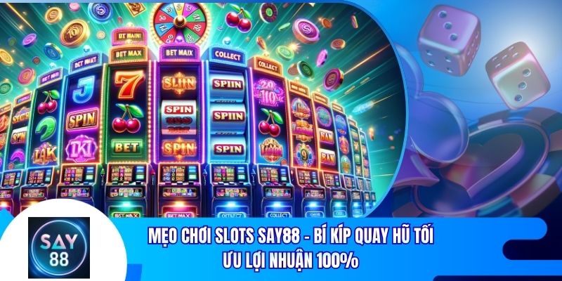 Mẹo Chơi Slots Say88 - Bí Kíp Quay Hũ Tối Ưu Lợi Nhuận 100%