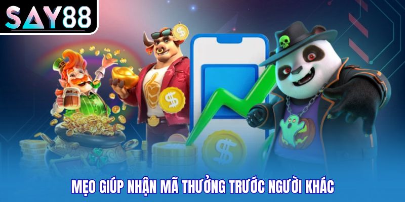 Mẹo giúp nhận mã thưởng trước người khácf