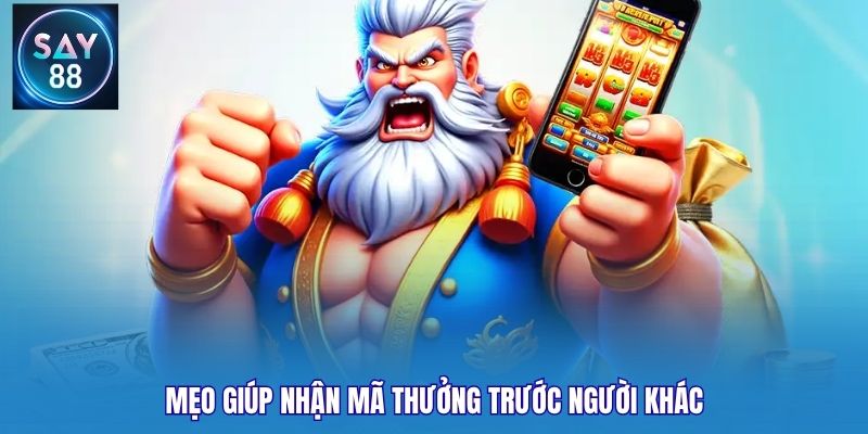 Mẹo giúp nhận mã thưởng trước người khác