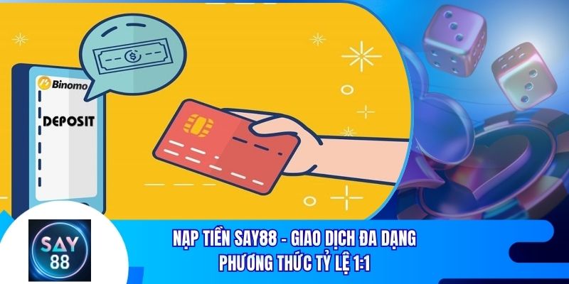 Nạp Tiền Say88 - Giao Dịch Đa Dạng Phương Thức Tỷ Lệ 1:1