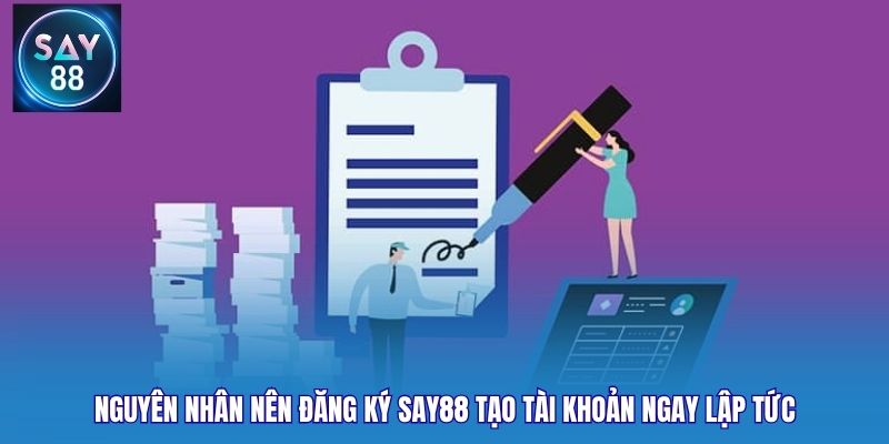 Nguyên nhân nên đăng ký Say88 tạo tài khoản ngay lập tức