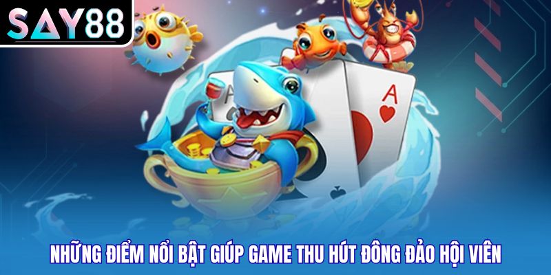 Những điểm nổi bật giúp game thu hút đông đảo hội viên