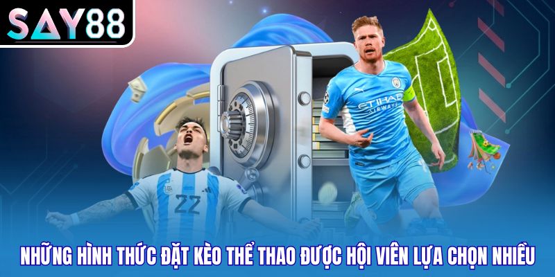 Những hình thức đặt kèo thể thao được hội viên lựa chọn nhiều