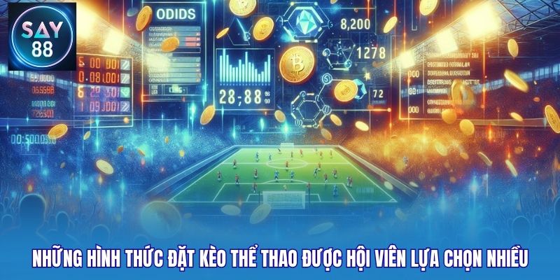 Những hình thức đặt kèo thể thao được hội viên lựa chọn nhiều