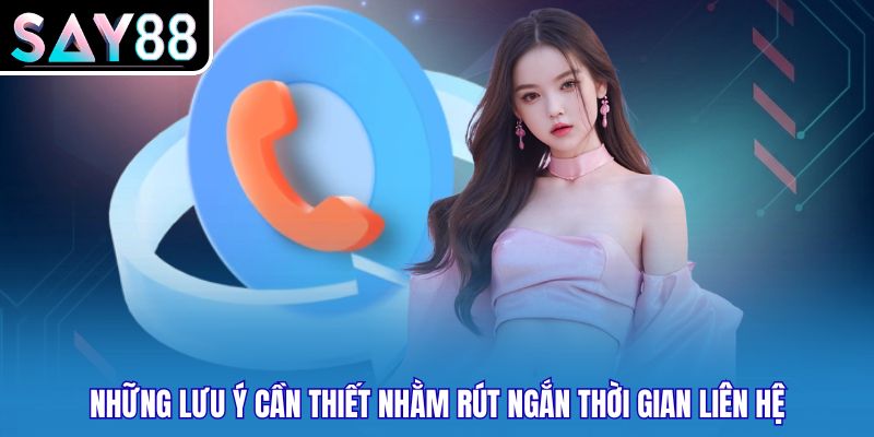 Những lưu ý cần thiết nhằm rút ngắn thời gian liên hệ