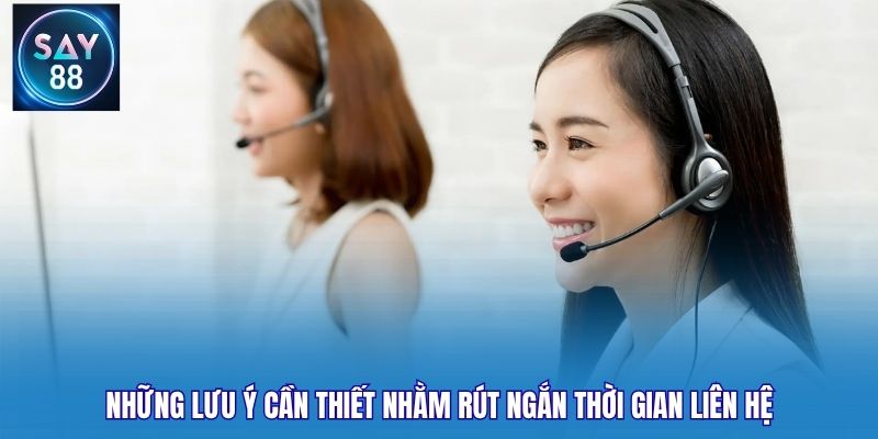 Những lưu ý cần thiết nhằm rút ngắn thời gian liên hệ
