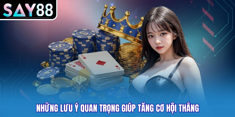 Những lưu ý quan trọng giúp tăng cơ hội thắng