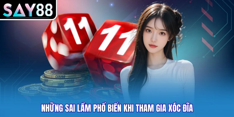 Những sai lầm phổ biến khi tham gia xóc đĩa