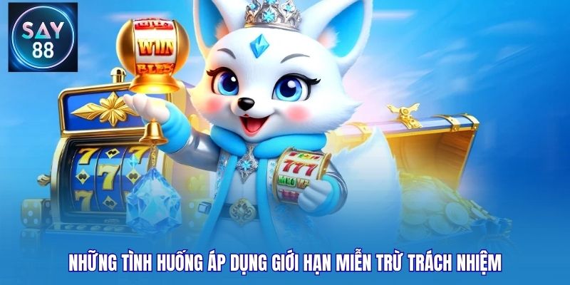 Những tình huống áp dụng giới hạn miễn trừ trách nhiệm