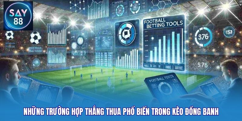 Những trường hợp thắng thua phổ biến trong kèo đồng banh