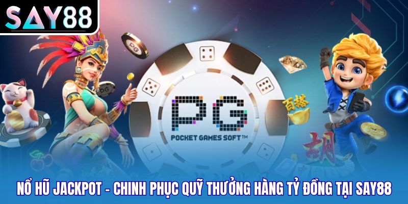 Nổ Hũ Jackpot - Chinh Phục Quỹ Thưởng Hàng Tỷ Đồng Tại Say88