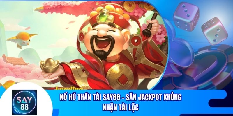 Nổ Hũ Thần Tài Say88 - Săn Jackpot Khủng Nhận Tài Lộc